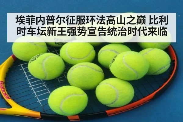 埃菲内普尔征服环法高山之巅 比利时车坛新王强势宣告统治时代来临
